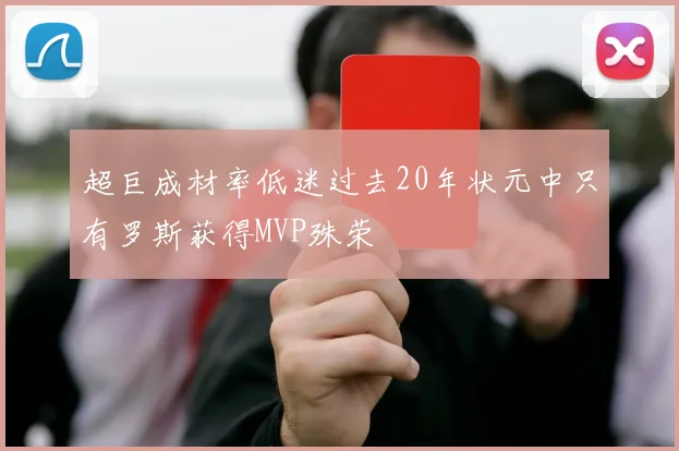 超巨成材率低迷过去20年状元中只有罗斯获得MVP殊荣
